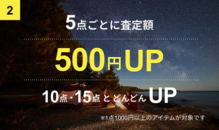 2. 5点ごとに査定額500円UP 10点・15点とどんどんUP ※1点1000円以上のアイテムが対象です